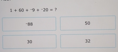 1+60+^-9+^-20= ?
-88 50
30
32