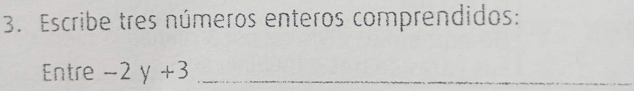 Escribe tres números enteros comprendidos: 
Entre -2y+3 _