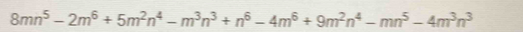 8mn^5-2m^6+5m^2n^4-m^3n^3+n^6-4m^6+9m^2n^4-mn^5-4m^3n^3