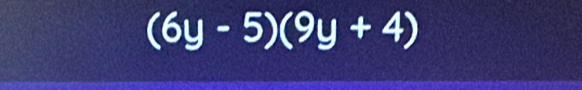 (6y-5)(9y+4)