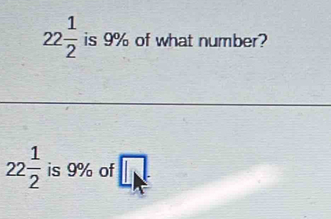 22 1/2  is 9% of what number?
22 1/2  is 9% of □