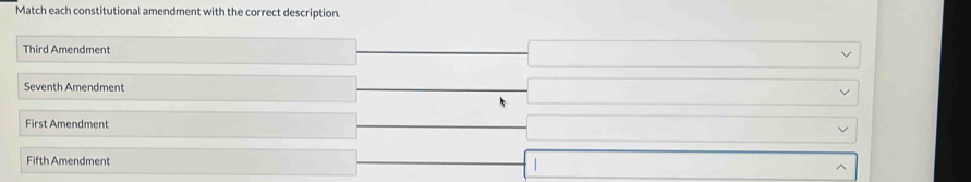 Match each constitutional amendment with the correct description.
Third Amendment
Seventh Amendment
First Amendment
Fifth Amendment