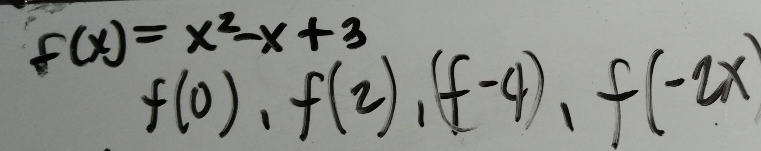 f(x)=x^2-x+3
f(0), f(2), f(-4), f(-2x)