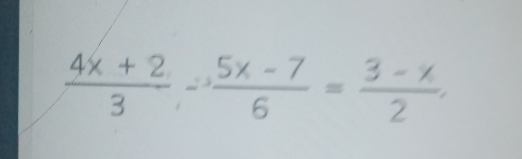  (4x+2)/3 - (5* -7)/6 = (3-x.)/2 