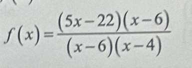 f(x)= ((5x-22)(x-6))/(x-6)(x-4) 