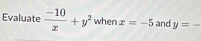 Evaluate  (-10)/x +y^2 when x=-5 and y=-