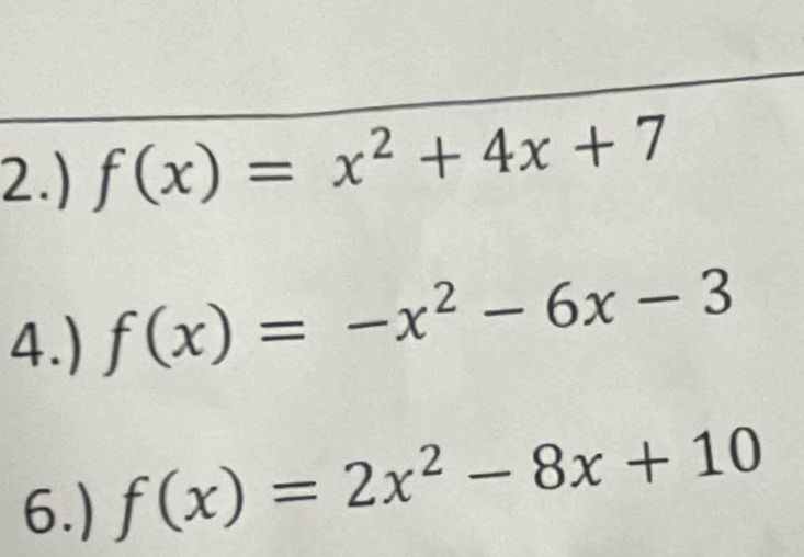 2.) f(x)=x^2+4x+7
4.) f(x)=-x^2-6x-3
6.)
f(x)=2x^2-8x+10