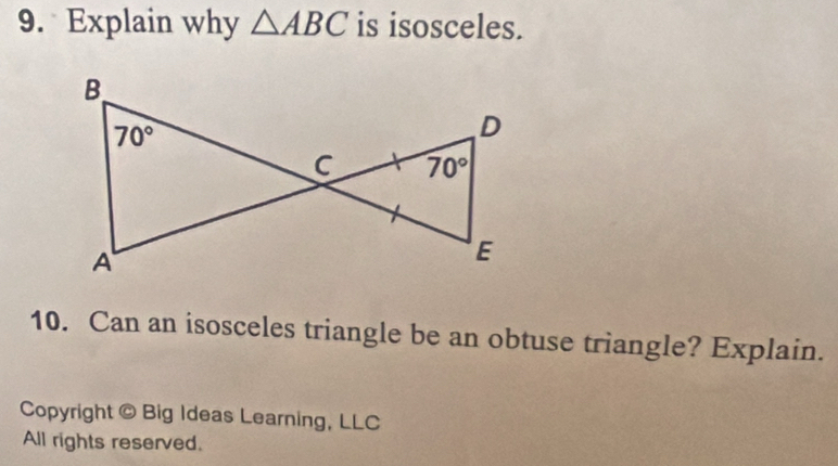 Explain why △ ABC is isosceles.
10. Can an isosceles triangle be an obtuse triangle? Explain.
Copyright © Big Ideas Learning, LLC
All rights reserved.