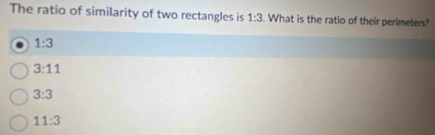 The ratio of similarity of two rectangles is 1:3. What is the ratio of their perimeters?
1:3
3:11
3:3
11:3