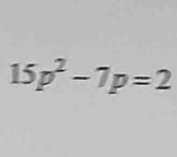 15p^2-7p=2