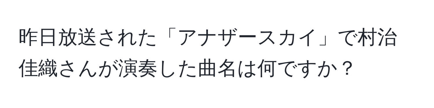 昨日放送された「アナザースカイ」で村治佳織さんが演奏した曲名は何ですか？