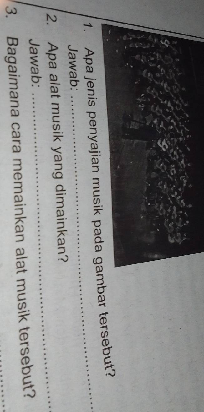 Apa jenis penyajian musik pada gambar tersebut? 
Jawab: 
_ 
2. Apa alat musik yang dimainkan? 
Jawab: 
3. Bagaimana cara memainkan alat musik tersebut?