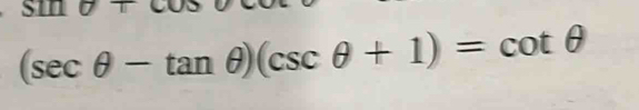 sin θ +
(sec θ -tan θ )(csc θ +1)=cot θ