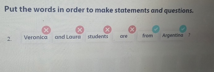 Put the words in order to make statements and questions. 
2. Veronica and Laura students are from Argentina ?