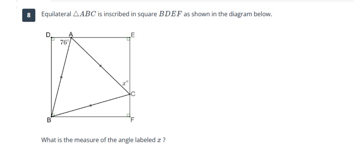 Equilateral △ ABC is inscribed in square BDEF as shown in the diagram below.
What is the measure of the angle labeled x ?