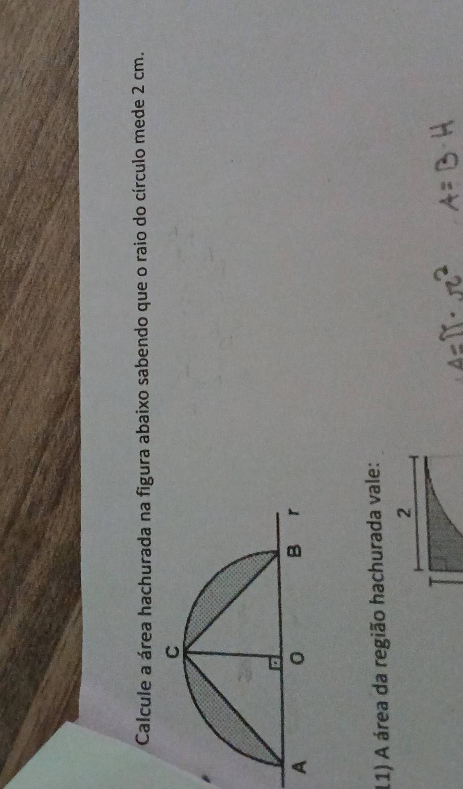 Calcule a área hachurada na figura abaixo sabendo que o raio do círculo mede 2 cm. 
11) A área da região hachurada vale: 
2