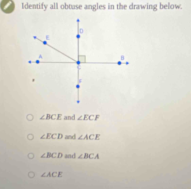 Identify all obtuse angles in the drawing below.
∠ BCE and ∠ ECF
∠ ECD and ∠ ACE
∠ BCD and ∠ BCA
∠ ACE