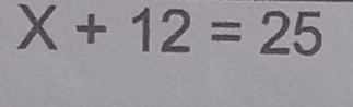 X+12=25