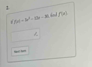 1 f(x)=3x^2-12x-30 , fnd f'(x). 
Next item