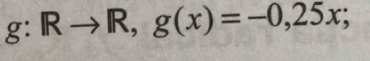 g:Rto R,g(x)=-0,25x;