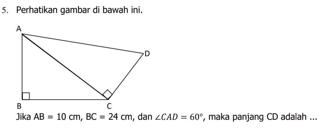 Perhatikan gambar di bawah ini. 
Jika AB=10cm, BC=24cm , dan ∠ CAD=60° , maka panjang CD adalah ...