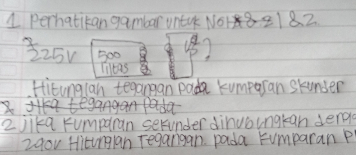 perhatikan gambar vnEK NO18 218 2
225v 500
Iiltas 
Hitunglan tegangan pada kumperan skunder 
2 lika Fumpanan serunder dinuoungkan denga
24ov Hitunglan regangan. pada Fumparan P