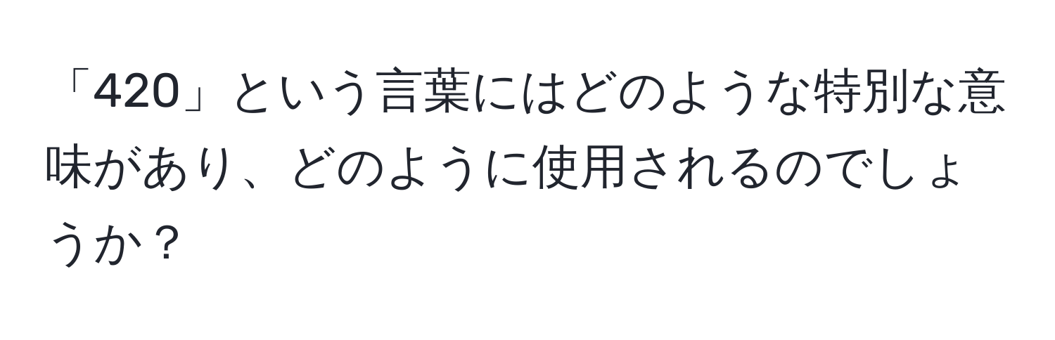 「420」という言葉にはどのような特別な意味があり、どのように使用されるのでしょうか？