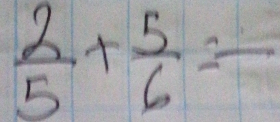  2/5 + 5/6 =frac 