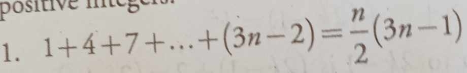 positive iegei 
1. 1+4+7+...+(3n-2)= n/2 (3n-1)