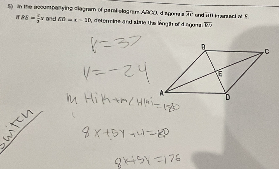 In the accompanying diagram of parallelogram ABCD, diagonals overline AC and overline BD intersect at E. 
If BE= 2/3 x and ED=x-10 , determine and state the length of diagonal overline BD