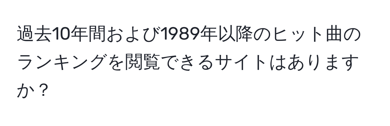 過去10年間および1989年以降のヒット曲のランキングを閲覧できるサイトはありますか？