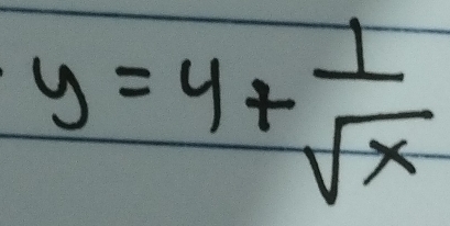 y=4+ 1/sqrt(x) 