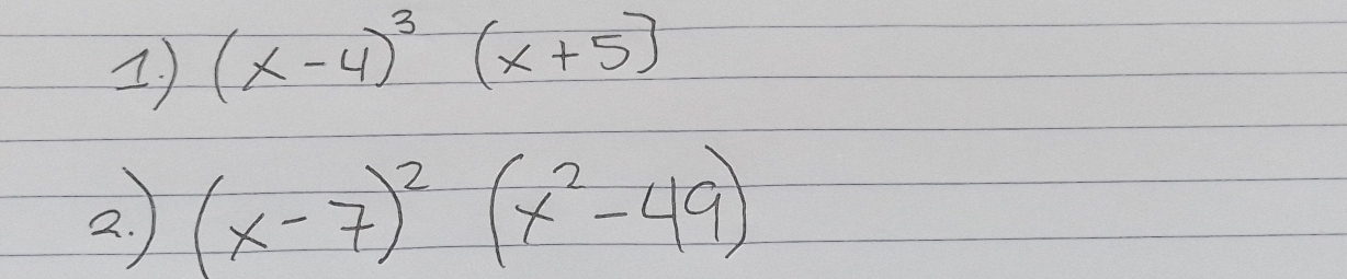 1 ) (x-4)^3(x+5)
2. (x-7)^2(x^2-49)