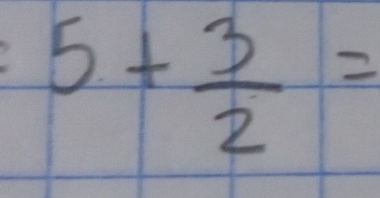 5+ 3/2 =