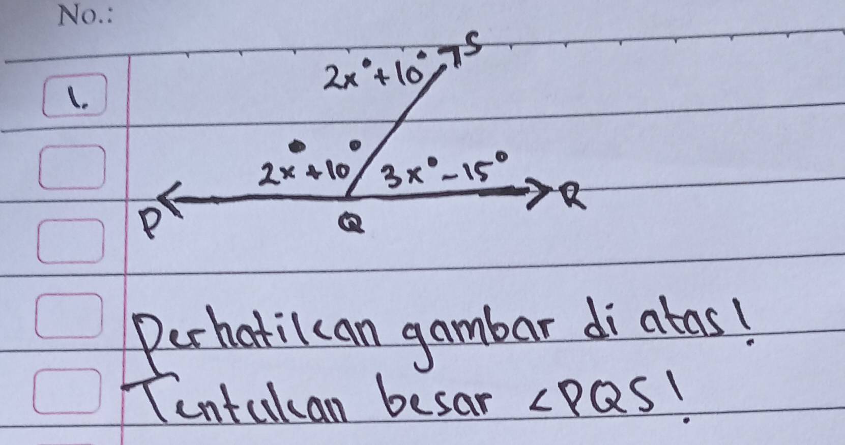 2x°+10° 75
2x+10 3x°-15°
R
P
② 
Perhatilcan gambar di atas! 
Tentakan besar cP Q c