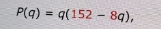 P(q)=q(152-8q),