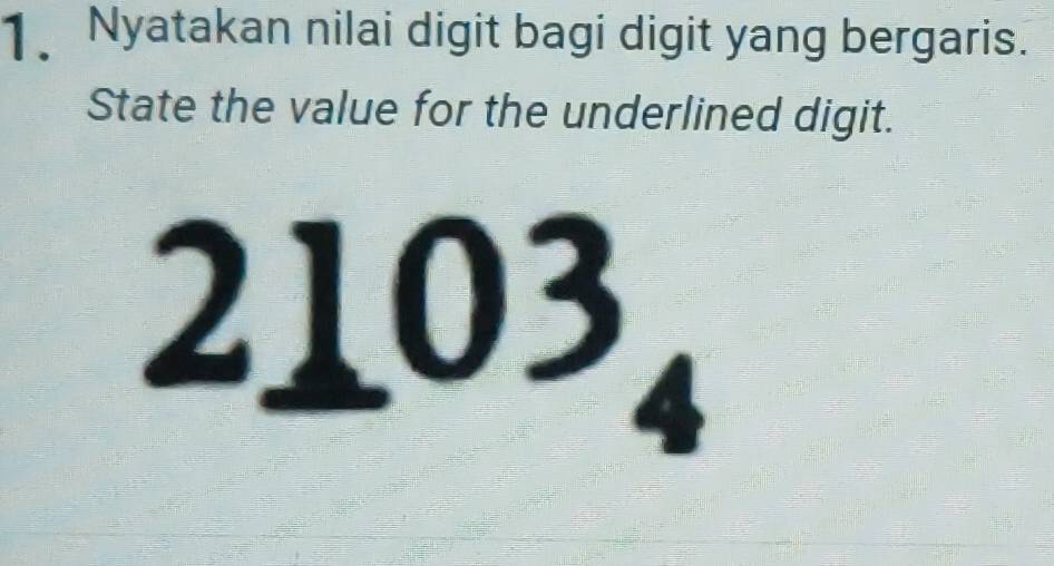 Nyatakan nilai digit bagi digit yang bergaris. 
State the value for the underlined digit.
2_ 103_4