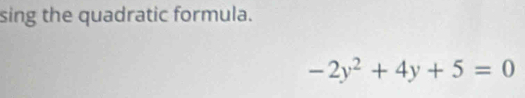 sing the quadratic formula.
-2y^2+4y+5=0