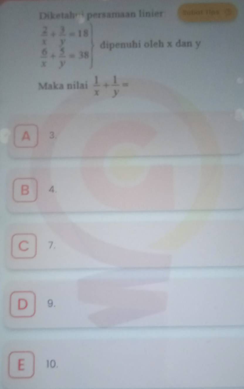 Diketahwi persamaan linier Subat lias
.beginarrayr  2/x + 3/y =18  6/x + 5/y =38endarray dipenuhi oleh x dan y
Maka nilai  1/x + 1/y =
A 3.
B 4.
C 7.
D 9.
E 10.