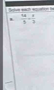 Solve each eqsation be
 14/5 = x/3 