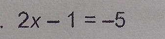 2x-1=-5