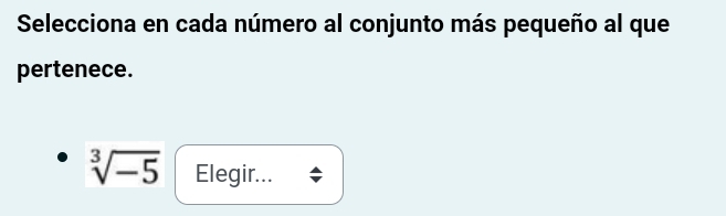 Selecciona en cada número al conjunto más pequeño al que 
pertenece.
sqrt[3](-5) Elegir...