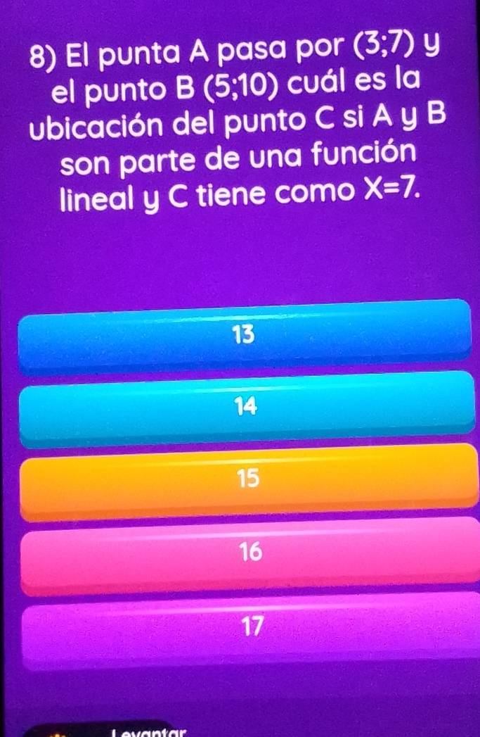 El punta A pasa por (3;7) y
el punto B(5;10) cuál es la
ubicación del punto C si A y B
son parte de una función
lineal y C tiene como X=7.
13
14
15
16
17