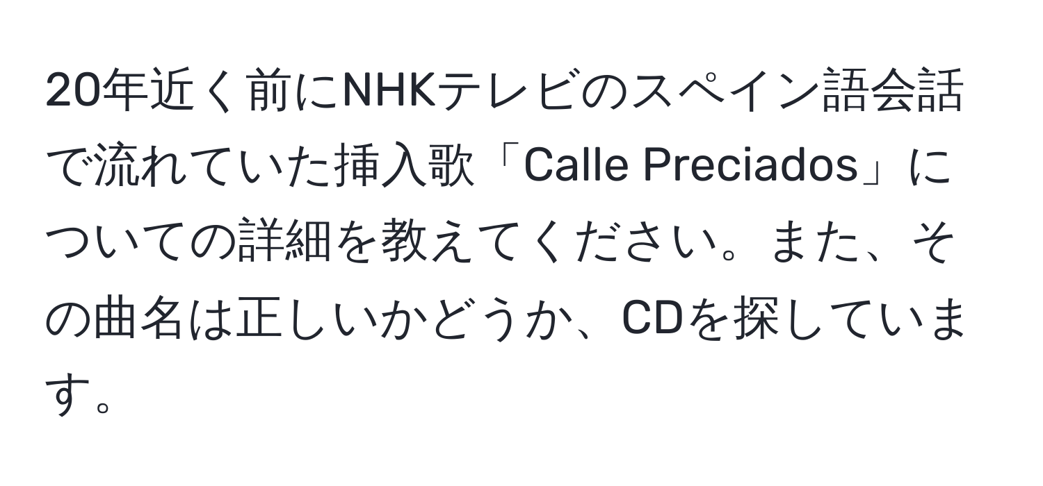 20年近く前にNHKテレビのスペイン語会話で流れていた挿入歌「Calle Preciados」についての詳細を教えてください。また、その曲名は正しいかどうか、CDを探しています。