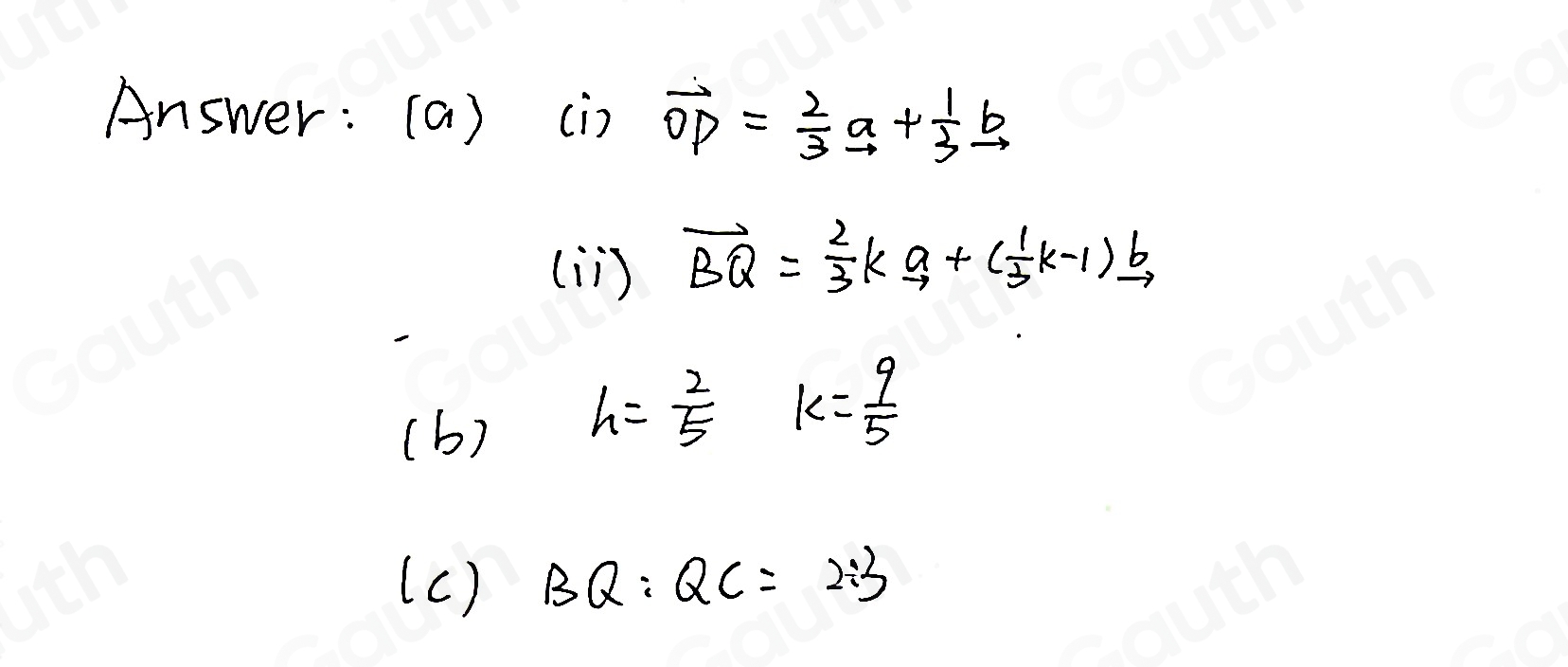 Answer: (a) (in vector OP= 2/3 vector a+ 1/3 vector b
(in) vector BQ= 2/3 kRightarrow +( 1/3 k-1)vector b
(b)
h= 2/5  k= 9/5 
(c) BQ:QC=2:3