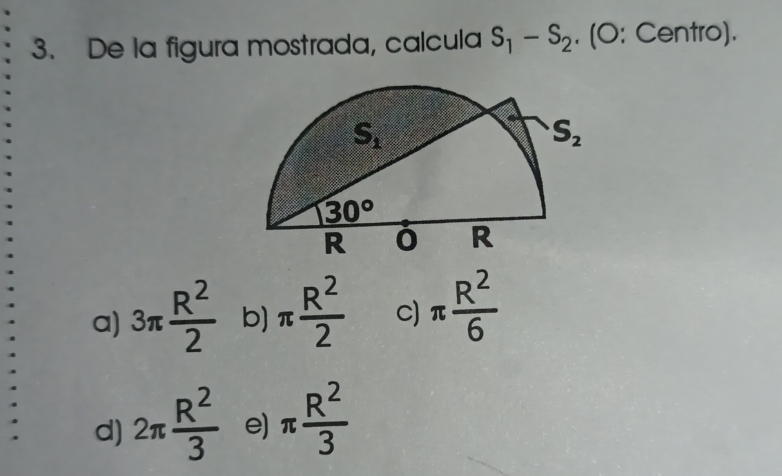 De la figura mostrada, calcula S_1-S_2. (O: Centro).
a) 3π  R^2/2  b) π  R^2/2  c) π  R^2/6 
d) 2π  R^2/3  e) π  R^2/3 