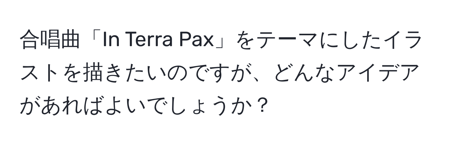 合唱曲「In Terra Pax」をテーマにしたイラストを描きたいのですが、どんなアイデアがあればよいでしょうか？