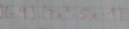 (-4),(2x^2-5x-1)