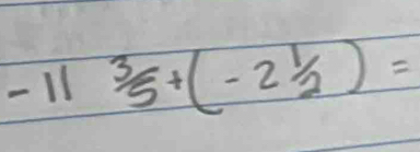 11  1/2 (-b ^3/_5+(-2^1/_2)=