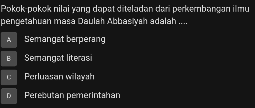 Pokok-pokok nilai yang dapat diteladan dari perkembangan ilmu
pengetahuan masa Daulah Abbasiyah adalah ....
A Semangat berperang
B Semangat literasi
C Perluasan wilayah
D Perebutan pemerintahan